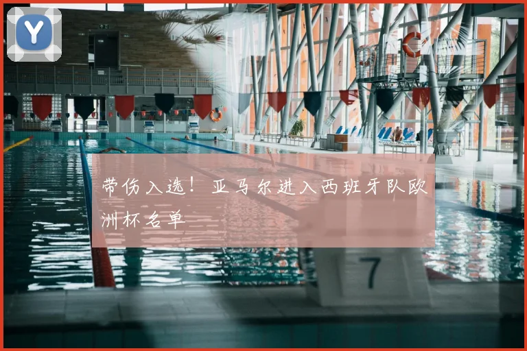 带伤入选!亚马尔进入西班牙队欧洲杯名单
